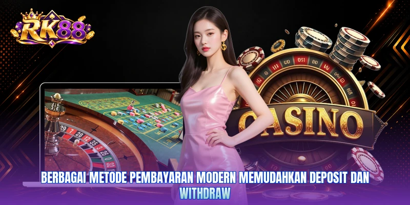 Berbagai metode pembayaran modern memudahkan deposit dan withdraw
