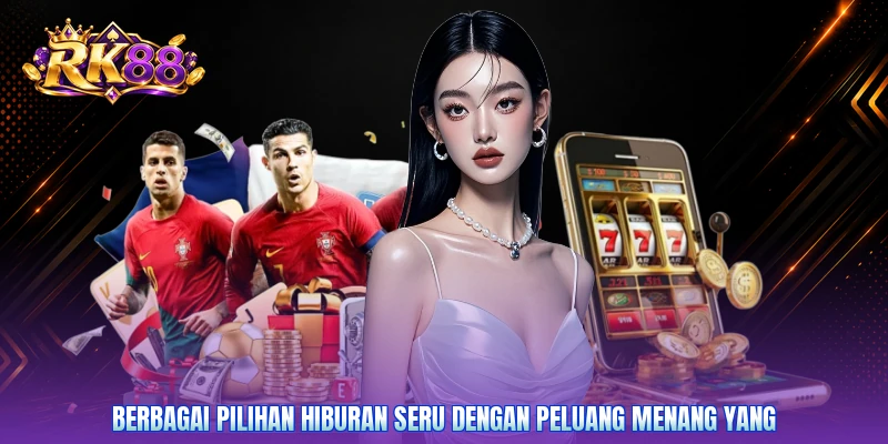 Berbagai pilihan hiburan seru dengan peluang menang yang