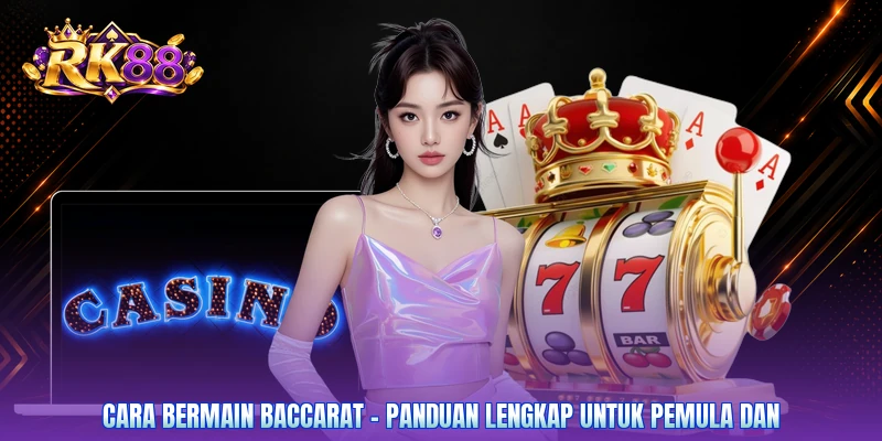 Cara Bermain Baccarat - Panduan Lengkap Untuk Pemula Dan