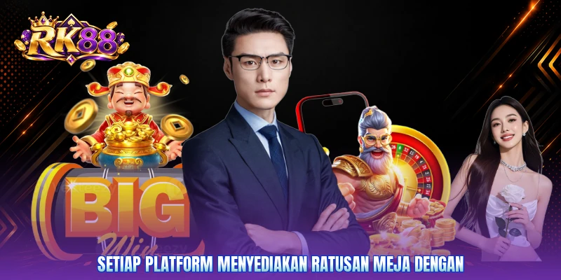 Setiap platform menyediakan ratusan meja dengan