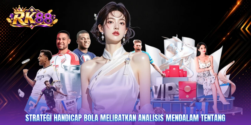 Strategi handicap bola melibatkan analisis mendalam tentang